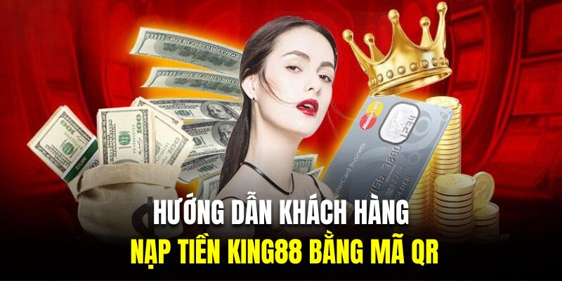  Hướng dẫn khách hàng nạp tiền King88 bằng mã QR