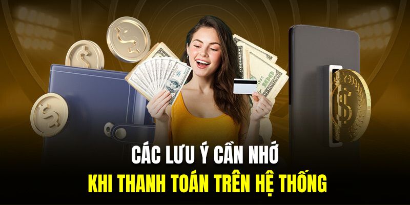 Các lưu ý cần nhớ khi thanh toán trên hệ thống