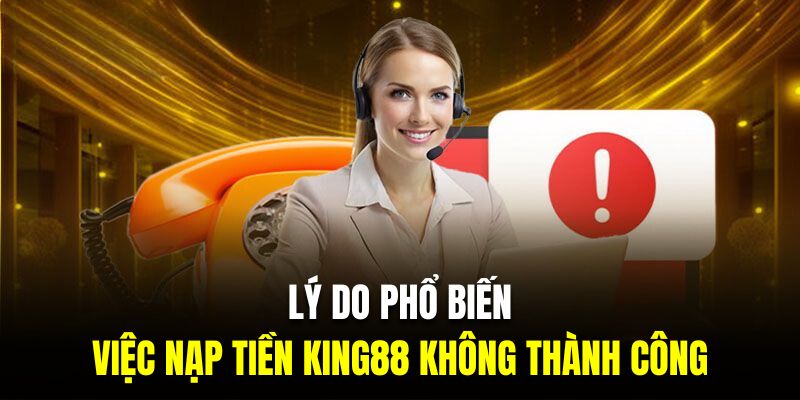 Lý do phổ biến về việc nạp tiền King88 không thành công