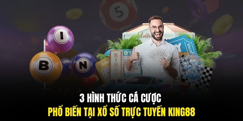 3 hình thức cá cược phổ biến tại xổ số trực tuyến King88