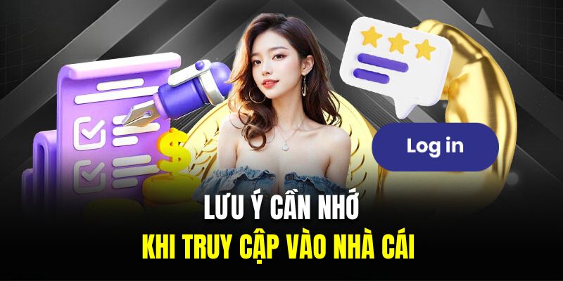 Những lưu ý cần nhớ khi truy cập vào nhà cái 