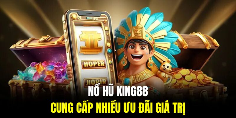 Nổ hũ King88 mang nhiều ưu đãi giá trị