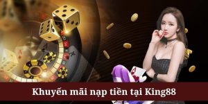 Khuyến Mãi Nạp Tiền - Loạt Ưu Đãi Khủng Tại King88