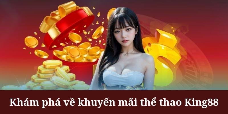 Khuyến Mãi Thể Thao - Ưu Đãi Hot Nhất King88 Năm 2024