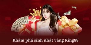 Sinh Nhật Vàng - Tặng Ngàn Ưu Đãi Của King88