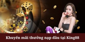 Thưởng nạp đầu - Khuyến mãi cực hot tại King88